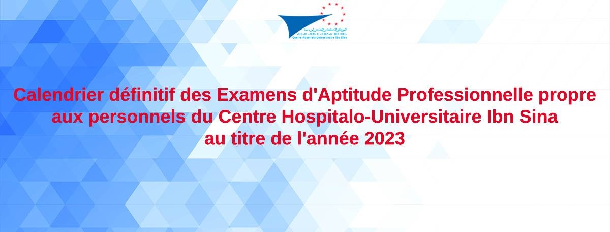 Calendrier définitif des Examens d'Aptitude Professionnelle propre aux personnels du Centre Hospitalo-Universitaire Ibn Sina au titre de l'année 2023